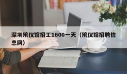 深圳殡仪馆招工1600一天（殡仪馆招聘信息网）